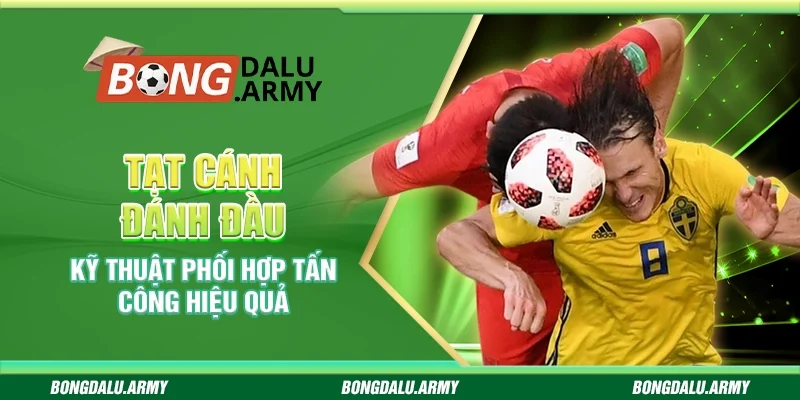 Tạt cánh đánh đầu - Kỹ thuật phối hợp tấn công hiệu quả