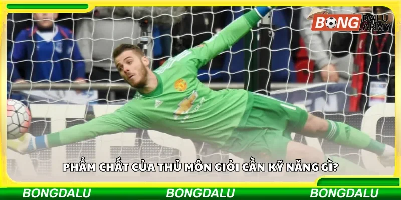 Phẩm chất của thủ môn giỏi cần kỹ năng gì?