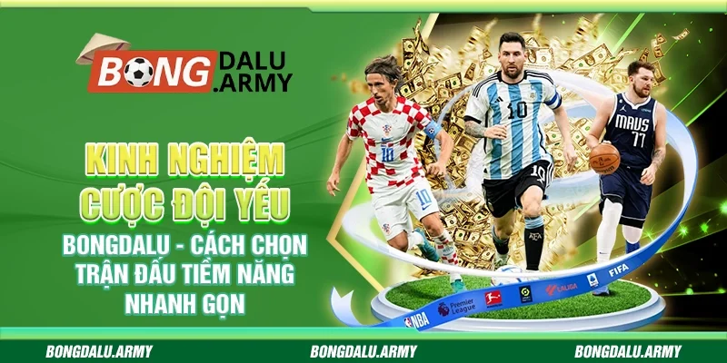 Kinh nghiệm cược đội yếu Bongdalu - Cách chọn trận đấu tiềm năng nhanh gọn