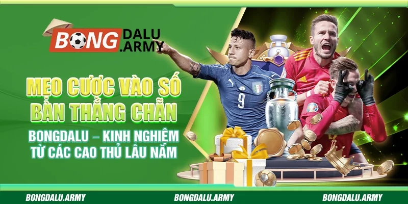 Mẹo cược vào số bàn thắng chẵn Bongdalu – Kinh nghiệm từ các cao thủ lâu năm