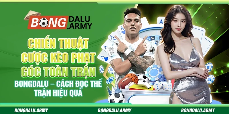 Chiến thuật cược kèo phạt góc toàn trận Bongdalu – Cách đọc thế trận hiệu quả