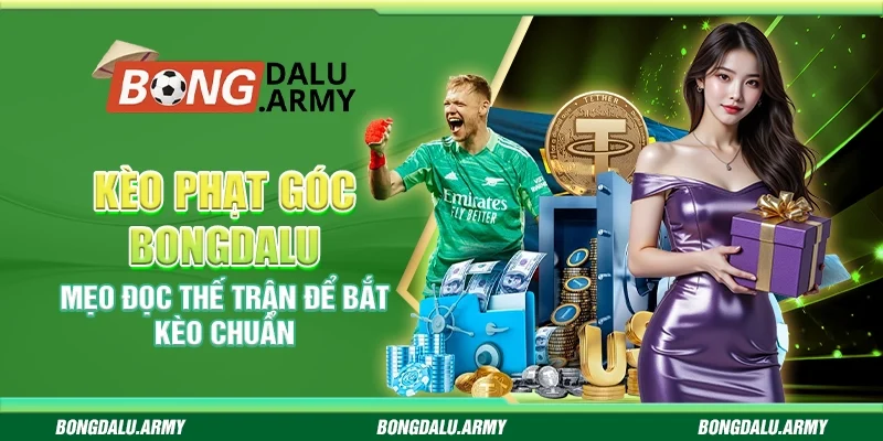 Kèo phạt góc Bongdalu – Mẹo đọc thế trận để bắt kèo chuẩn