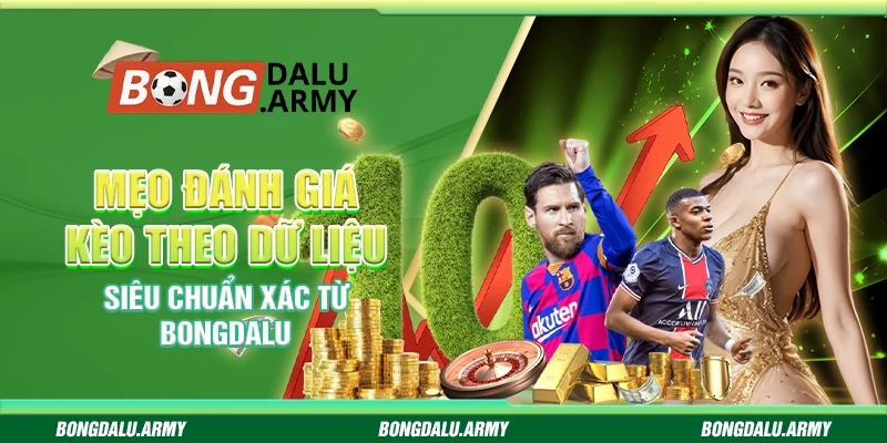 Mẹo đánh giá kèo theo dữ liệu Bongdalu siêu chuẩn xác