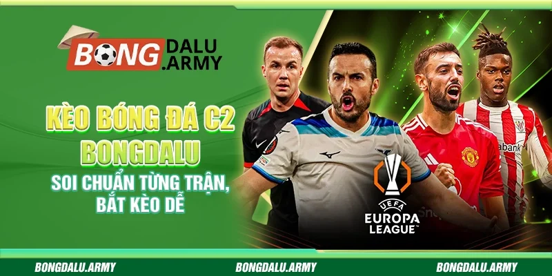 Kèo bóng đá C2 Bongdalu - Soi chuẩn từng trận, bắt kèo dễ
