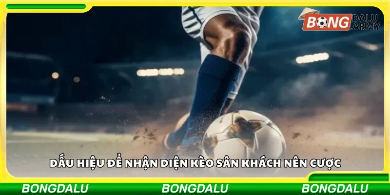 Dấu hiệu để nhận diện kèo sân khách nên cược