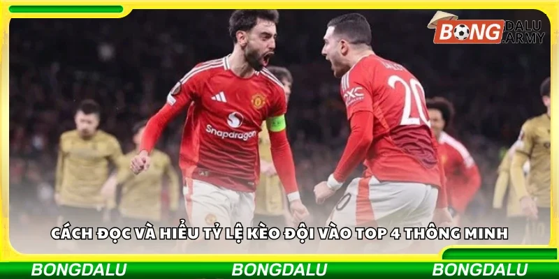 Hướng dẫn đọc và hiểu tỷ lệ kèo đội vào top 4 thông minh