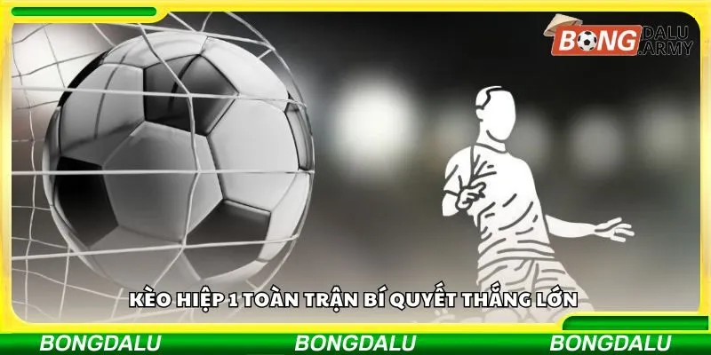 kèo hiệp 1 toàn trận bí quyết thắng lớn 