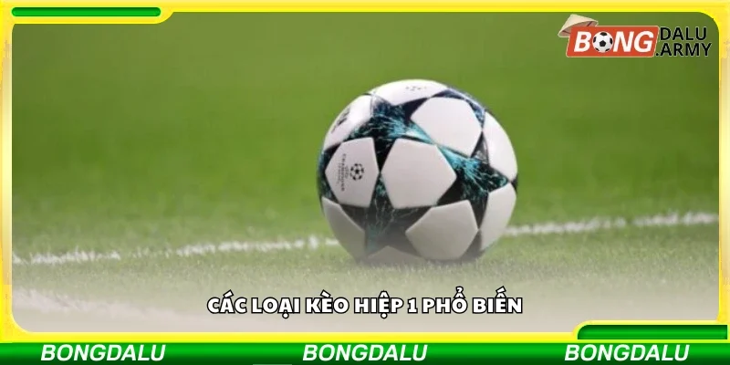 Khám phá các loại kèo hiệp 1 phổ biến