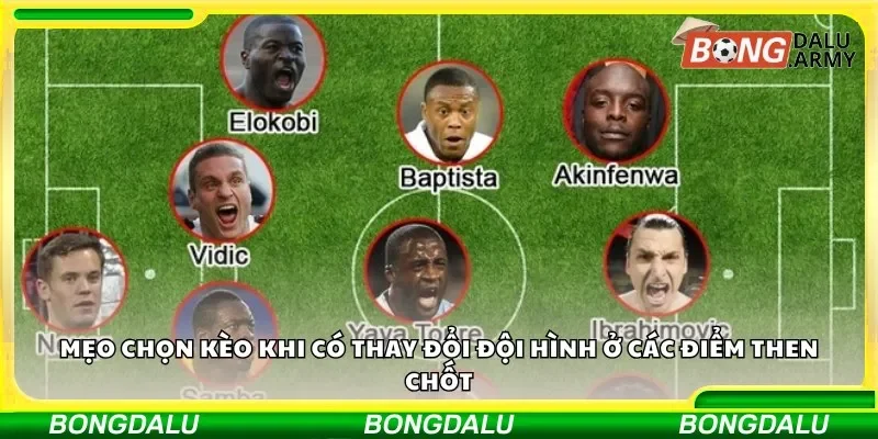 Mẹo chọn kèo khi có thay đổi đội hình ở các điểm then chốt