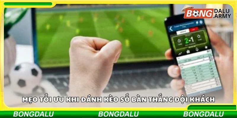 Mẹo tối ưu khi đánh kèo số bàn thắng đội khách