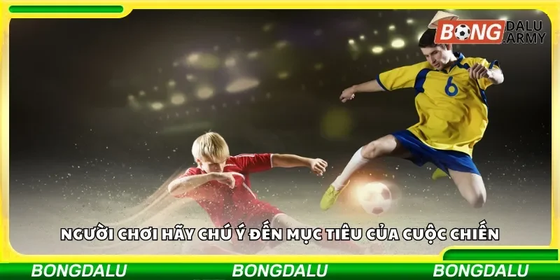 Người chơi hãy chú ý đến mục tiêu của cuộc chiến