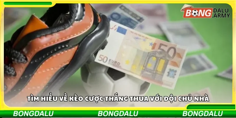 Tìm hiểu về kèo cược thắng thua với đội chủ nhà
