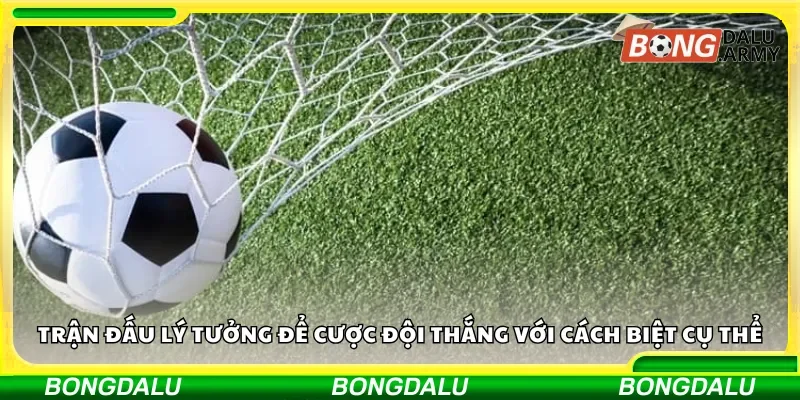 Trận đấu lý tưởng để cược đội thắng với cách biệt cụ thể