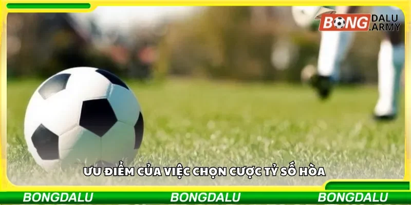 Ưu điểm của việc chọn cược tỷ số hòa 